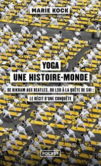 Yoga, une histoire-monde : de Bikram aux Beatles, du LSD à la quête de soi : le récit d'une conquête