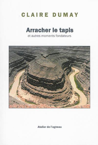 Arracher le tapis : et autres moments fondateurs Arracher le tapis : et autres moments fondateurs