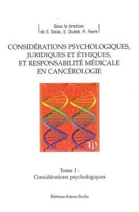 Considérations psychologiques, juridiques et éthiques, et responsabilité médicale en cancérologie. Vol. 1. Considérations psychologiques