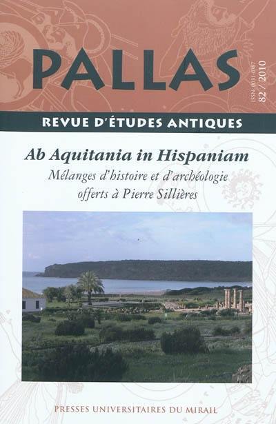 Pallas, n° 82. De Aquitania in Hispaniam : mélanges d'histoire et d'archéologie offerts à Pierre Sillières Pallas, n° 82. De Aquitania in Hispaniam : mélanges d'histoire et d'archéologie offerts à Pierre Sillières