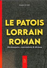 Le patois lorrain roman : dictionnaire, expressions & dictons