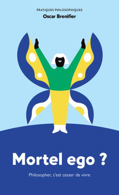 Mortel ego ? : philosopher, c'est cesser de vivre Mortel ego ? : philosopher, c'est cesser de vivre