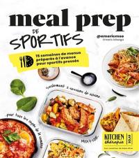 Meal prep de sportifs : 15 semaines de menus préparés à l'avance pour sportifs pressés : seulement 2 sessions de cuisine pour tous les repas de la semaine, midi & soir