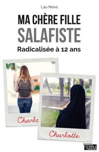 Ma chère fille salafiste : de la conversion de ma fille à l'âge de 12 ans à son appartenance à la communauté salafiste