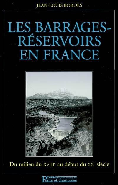 Les barrages-réservoirs en France : du milieu du XVIIIe siècle au début du XXe siècle en France Les barrages-réservoirs en France : du milieu du XVIIIe siècle au début du XXe siècle en France