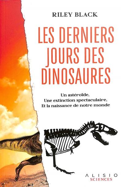 Les derniers jours des dinosaures : un astéroïde, une extinction spectaculaire, et la naissance de notre monde Les derniers jours des dinosaures : un astéroïde, une extinction spectaculaire, et la naissance de notre monde