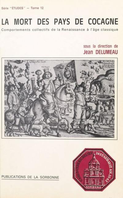 La mort des pays de Cocagne : comportements collectifs de la Renaissance à l'âge classique La mort des pays de Cocagne : comportements collectifs de la Renaissance à l'âge classique