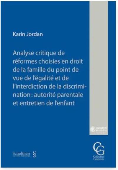 Analyse critique de réformes choisies en droit de la famille du point de vue de l'égalité et de l'interdiction de la discrimination : autorité parentale et entretien de l'enfant Analyse critique de réformes choisies en droit de la famille du point de vue de l'égalité et de l'interdiction de la discrimination : autorité parentale et entretien de l'enfant