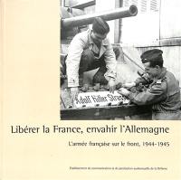Libérer la France, envahir l'Allemagne : l'armée française sur le front,1944-1945