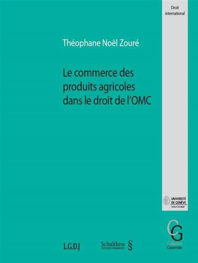 Le commerce des produits agricoles dans le droit de l'OMC Le commerce des produits agricoles dans le droit de l'OMC