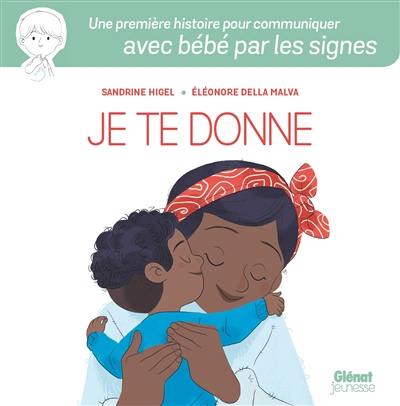 Je te donne : une première histoire pour communiquer avec bébé par les signes Je te donne : une première histoire pour communiquer avec bébé par les signes
