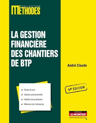 La gestion financière des chantiers de bâtiment et de travaux publics : étude de prix, gestion prévisionnelle, gestion de production, mémoire de l'entreprise La gestion financière des chantiers de bâtiment et de travaux publics : étude de prix, gestion prévisionnelle, gestion de production, mémoire de l'entreprise