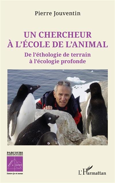 Un chercheur à l'école de l'animal : de l'éthologie de terrain à l'écologie profonde Un chercheur à l'école de l'animal : de l'éthologie de terrain à l'écologie profonde