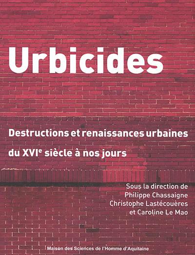 Urbicides : destructions et renaissances urbaines du XVIe siècle à nos jours Urbicides : destructions et renaissances urbaines du XVIe siècle à nos jours