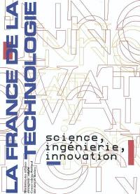 La France de la technologie : science, ingénierie, innovation