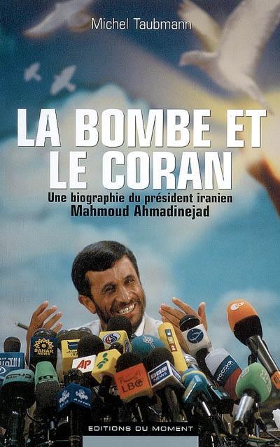 La bombe et le Coran : une biographie du président iranien Mahmoud Ahmadinejad La bombe et le Coran : une biographie du président iranien Mahmoud Ahmadinejad