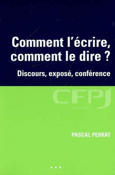 Comment l'écrire, comment le dire ? : discours, exposé, conférence Comment l'écrire, comment le dire ? : discours, exposé, conférence