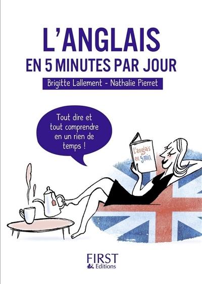 L'anglais en 5 minutes par jour : tout dire et tout comprendre en un rien de temps ! L'anglais en 5 minutes par jour : tout dire et tout comprendre en un rien de temps !