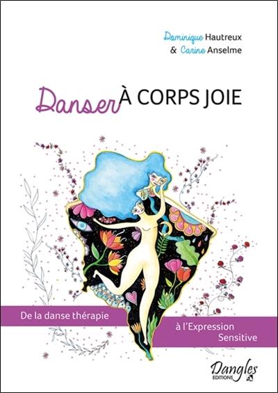 Danser à corps joie : de la danse thérapie à l'Expression sensitive Danser à corps joie : de la danse thérapie à l'Expression sensitive