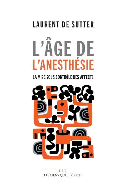 L'âge de l'anesthésie : la mise sous contrôle des affects L'âge de l'anesthésie : la mise sous contrôle des affects