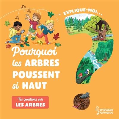 Explique-moi... Pourquoi les arbres poussent si haut : tes questions sur les arbres Explique-moi... Pourquoi les arbres poussent si haut : tes questions sur les arbres
