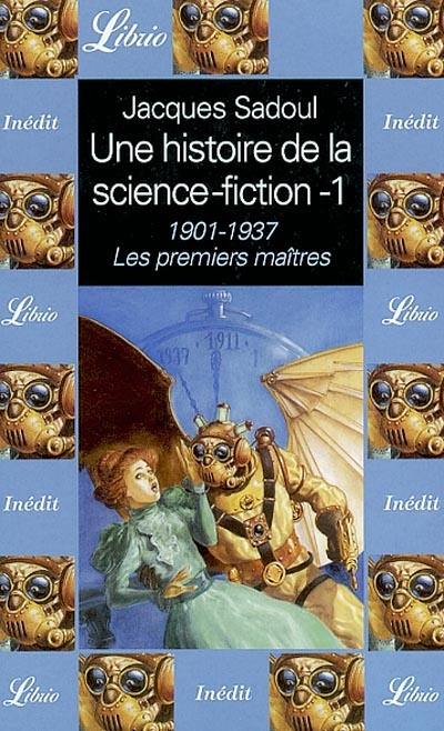 Une histoire de la science-fiction. Vol. 1. 1901-1937, les premiers maîtres Une histoire de la science-fiction. Vol. 1. 1901-1937, les premiers maîtres