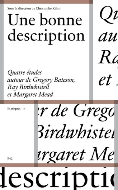 Une bonne description : quatre études autour de Gregory Bateson, Ray L. Birdwhistell et Margaret Mead Une bonne description : quatre études autour de Gregory Bateson, Ray L. Birdwhistell et Margaret Mead