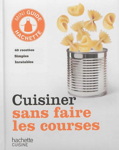 Cuisiner sans faire les courses : 40 recettes simples inratables Cuisiner sans faire les courses : 40 recettes simples inratables