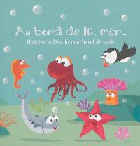 Au bord de la mer... : histoires salées du marchand de sable