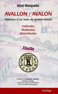 Avallon, Avalon : histoire d'un nom de grand renom : celtitudes, multitudes, (in)certitudes