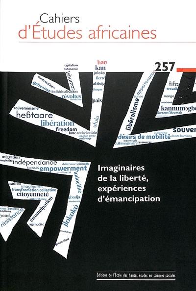 Cahiers d'études africaines, n° 257. Imaginaires de la liberté, expériences d'émancipation Cahiers d'études africaines, n° 257. Imaginaires de la liberté, expériences d'émancipation