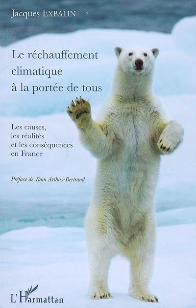 Le réchauffement climatique à la portée de tous : les causes, les réalités et les conséquences en France Le réchauffement climatique à la portée de tous : les causes, les réalités et les conséquences en France