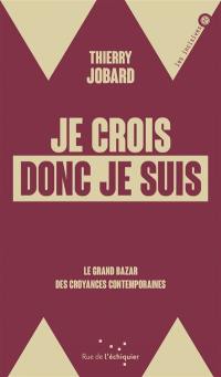 Je crois donc je suis : le grand bazar des croyances contemporaines