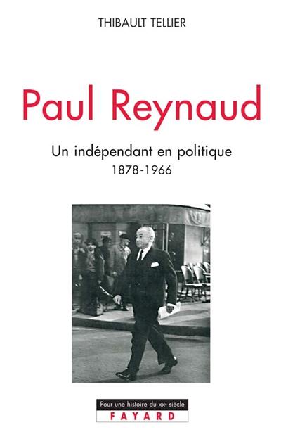Paul Reynaud : un indépendant en politique, 1878-1966 Paul Reynaud : un indépendant en politique, 1878-1966