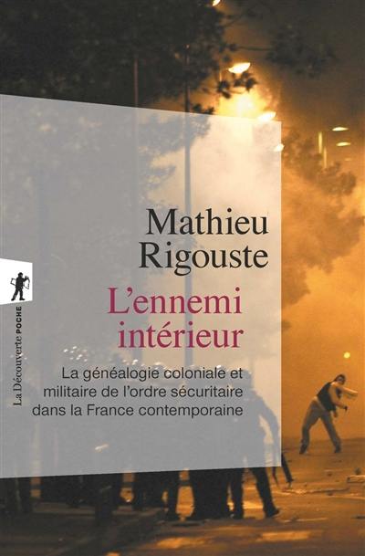 L'ennemi intérieur : la généalogie coloniale et militaire de l'ordre sécuritaire dans la France contemporaine L'ennemi intérieur : la généalogie coloniale et militaire de l'ordre sécuritaire dans la France contemporaine