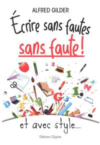 Ecrire sans fautes, sans faute ! : et avec style...