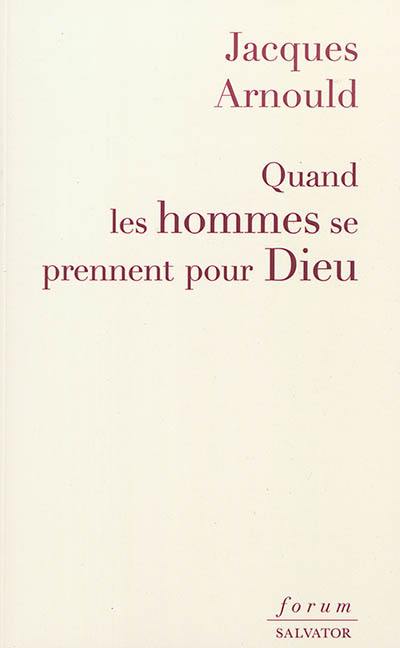 Quand les hommes se prennent pour Dieu Quand les hommes se prennent pour Dieu
