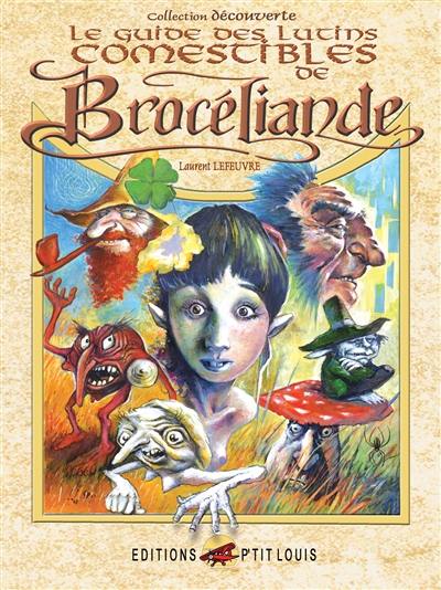 Le guide des lutins comestibles de Brocéliande : livre de poche de l'amateur contenant tout ce qu'il faut savoir pour reconnaître, cueillir les créatures féeriques de Brocéliande... et les approcher sans crainte Le guide des lutins comestibles de Brocéliande : livre de poche de l'amateur contenant tout ce qu'il faut savoir pour reconnaître, cueillir les créatures féeriques de Brocéliande... et les approcher sans crainte