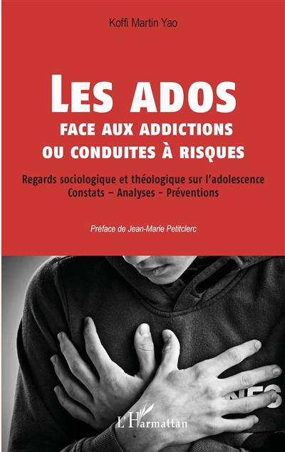 Les ados face aux addictions ou conduites à risques : regards sociologique et théologique sur l'adolescence : constats, analyses, préventions Les ados face aux addictions ou conduites à risques : regards sociologique et théologique sur l'adolescence : constats, analyses, préventions