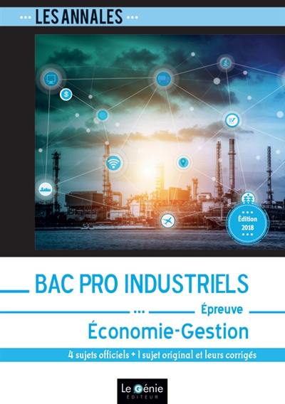 Annales bac pro industriels : épreuve, économie-gestion : 4 sujets officiels + 1 sujet original et leurs corrigés Annales bac pro industriels : épreuve, économie-gestion : 4 sujets officiels + 1 sujet original et leurs corrigés