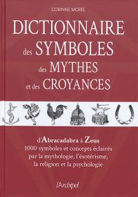 Dictionnaire des symboles, des mythes et des croyances : d'Abracadabra à Zeus, 1.000 symboles et concepts éclairés par la mythologie, l'ésotérisme, la religion et la psychologie