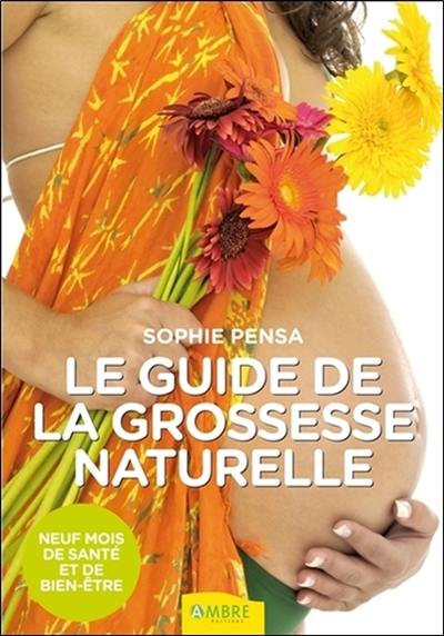 Le guide de la grossesse naturelle : neuf mois de santé et de bien-être Le guide de la grossesse naturelle : neuf mois de santé et de bien-être