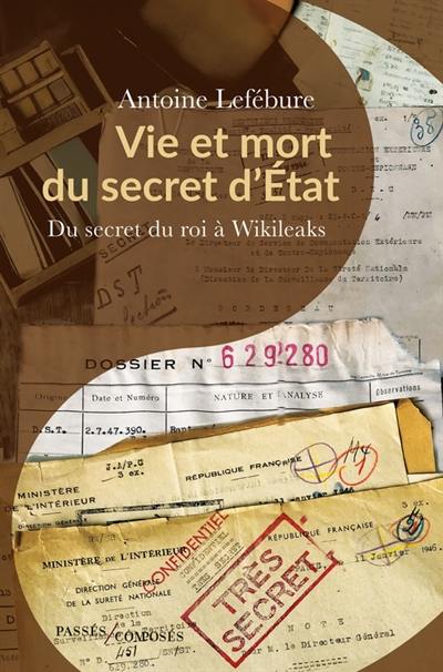 Vie et mort du secret d'Etat : du secret du roi à Wikileaks Vie et mort du secret d'Etat : du secret du roi à Wikileaks