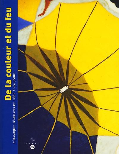 De la couleur et du feu : céramiques d'artistes de 1885 à nos jours : exposition, Marseille, Musée de la Faïence, 23 juin-3 septembre 2000 De la couleur et du feu : céramiques d'artistes de 1885 à nos jours : exposition, Marseille, Musée de la Faïence, 23 juin-3 septembre 2000