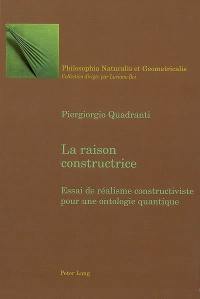 La raison constructrice : essai de réalisme constructiviste pour une ontologie quantique