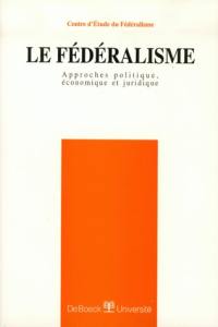 Le fédéralisme : approches politique, économique et juridique