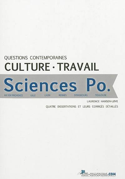 Questions contemporaines, culture, travail : Sciences Po Aix-en-Povence, Lille, Lyon, Rennes, Strasbourg, Toulouse : quatre dissertations et leurs corrigés détaillés Questions contemporaines, culture, travail : Sciences Po Aix-en-Povence, Lille, Lyon, Rennes, Strasbourg, Toulouse : quatre dissertations et leurs corrigés détaillés