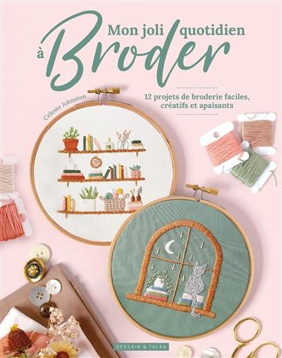 Mon joli quotidien à broder : 12 projets de broderie faciles, créatifs et apaisants Mon joli quotidien à broder : 12 projets de broderie faciles, créatifs et apaisants