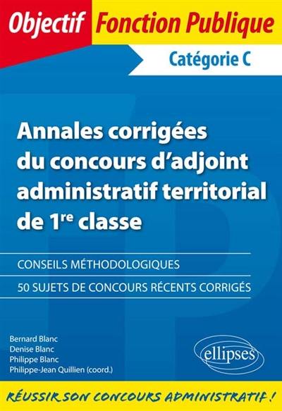Annales corrigées du concours d'adjoint administratif territorial de 1re classe : catégorie C Annales corrigées du concours d'adjoint administratif territorial de 1re classe : catégorie C