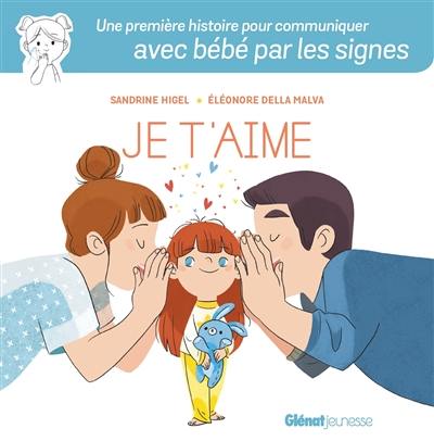 Je t'aime : une première histoire pour communiquer avec bébé par les signes Je t'aime : une première histoire pour communiquer avec bébé par les signes